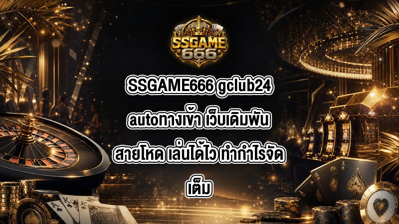 SSGAME666 gclub24autoทางเข้า